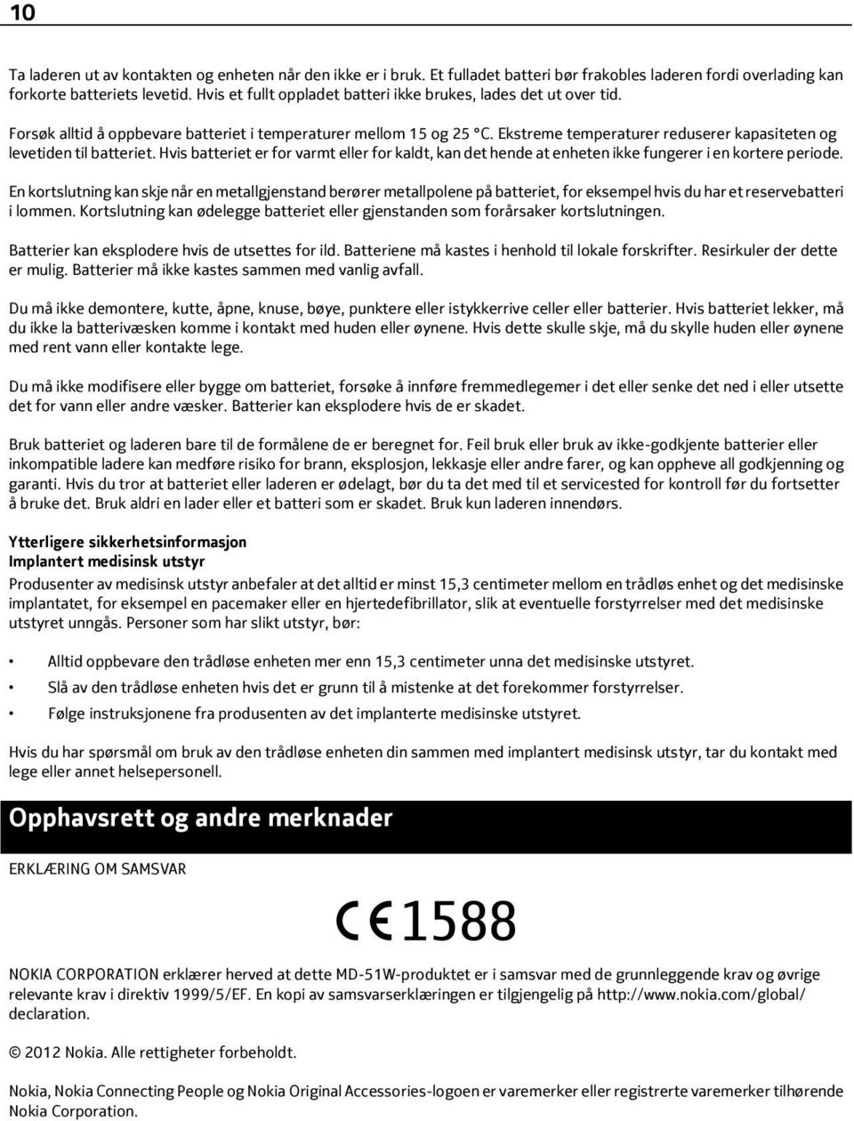 Ekstreme temperaturer reduserer kapasiteten og levetiden til batteriet. Hvis batteriet er for varmt eller for kaldt, kan det hende at enheten ikke fungerer i en kortere periode.