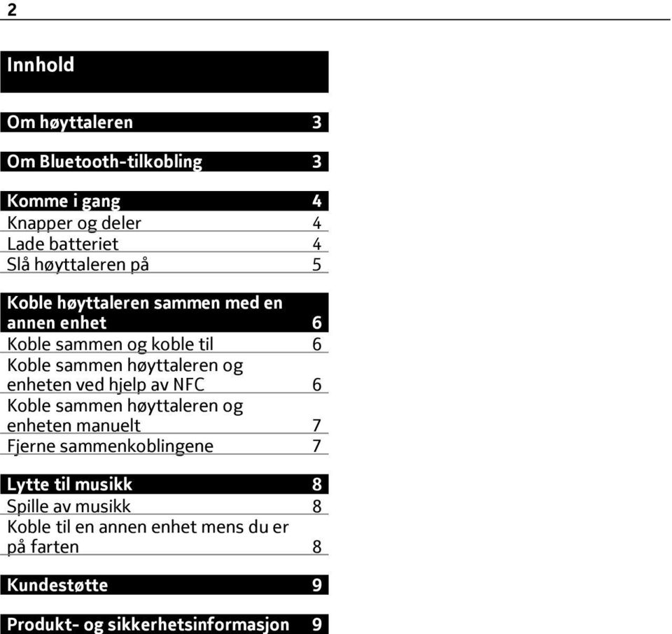 og enheten ved hjelp av NFC 6 Koble sammen høyttaleren og enheten manuelt 7 Fjerne sammenkoblingene 7 Lytte til