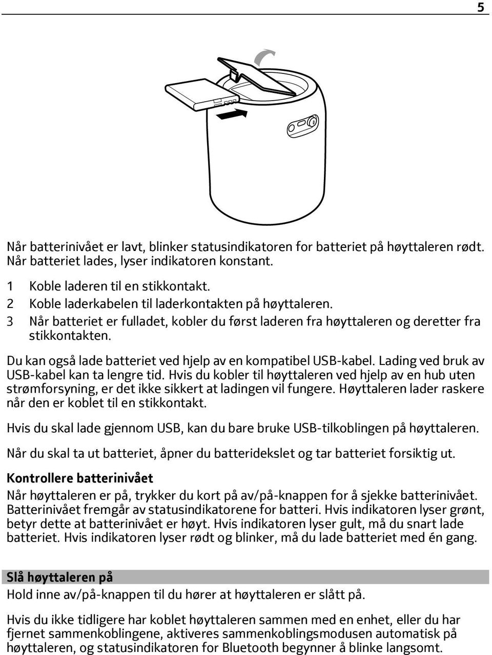 Du kan også lade batteriet ved hjelp av en kompatibel USB-kabel. Lading ved bruk av USB-kabel kan ta lengre tid.