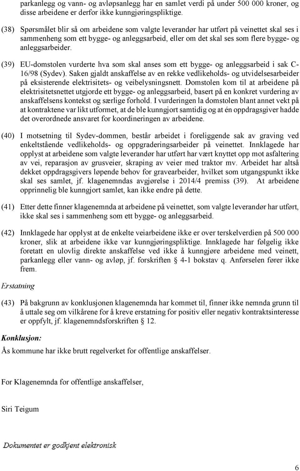 (39) EU-domstolen vurderte hva som skal anses som ett bygge- og anleggsarbeid i sak C- 16/98 (Sydev).