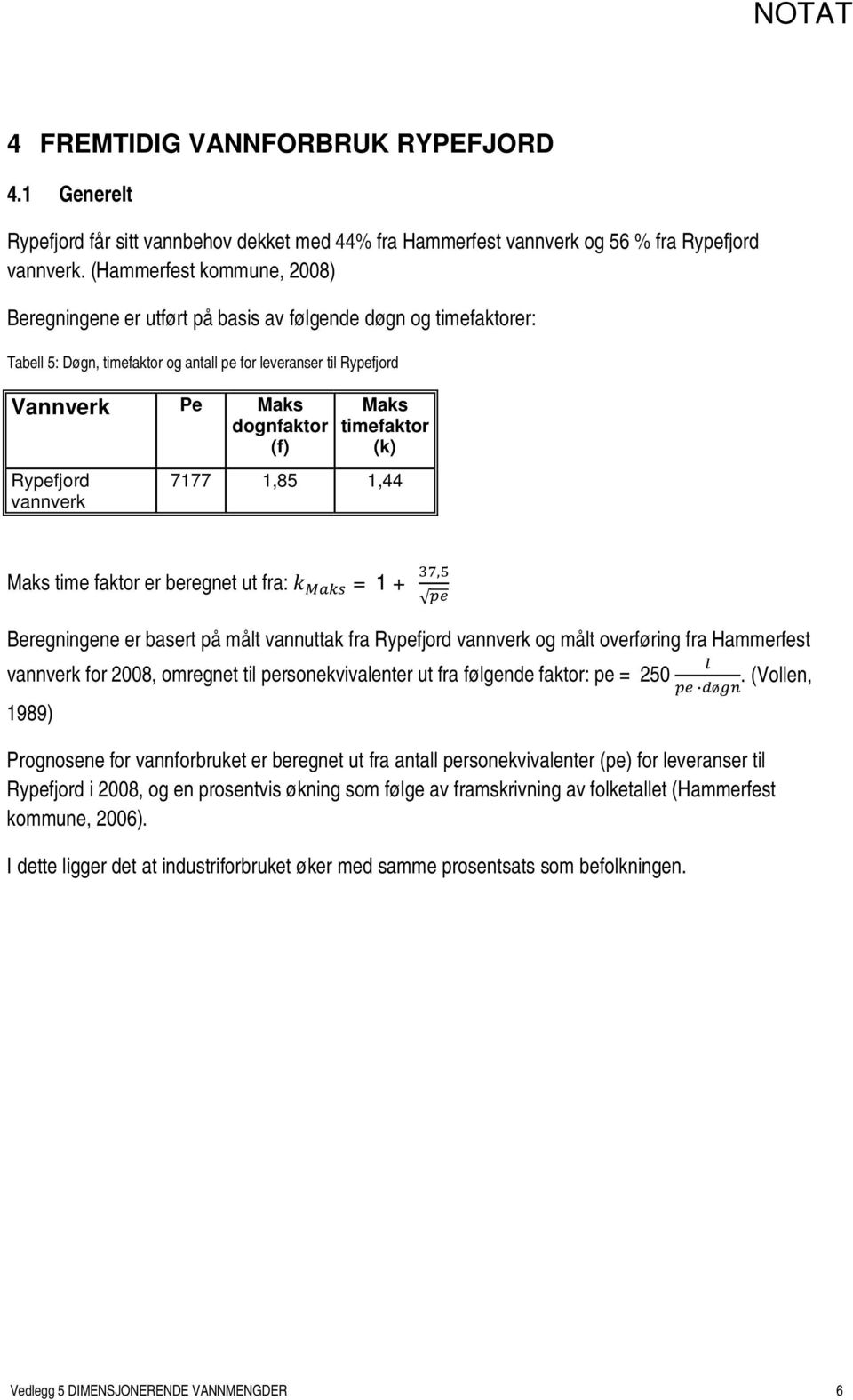 vannverk timefaktor (k) 7177 1,85 1,44 time faktor er beregnet ut fra: =1+ Beregningene er basert på målt vannuttak fra Ryfjord vannverk og målt overføring fra Hammerfest vannverk for 2008, omregnet
