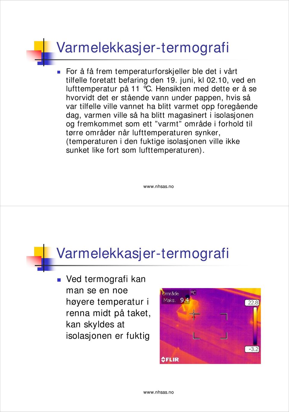 ville så ha blitt magasinert i isolasjonen og fremkommet som ett varmt område i forhold til tørre områder når lufttemperaturen synker, (temperaturen i den