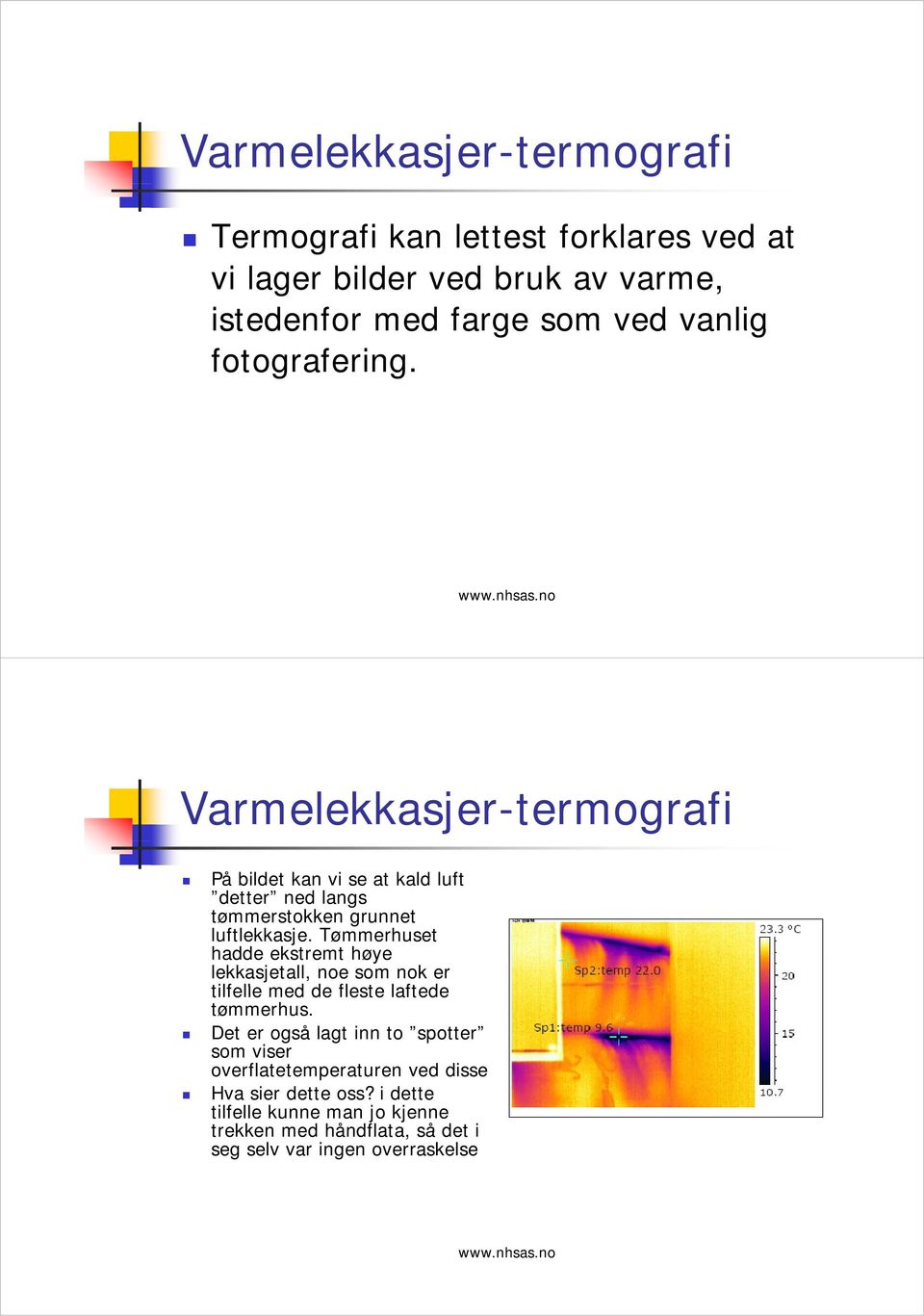 Tømmerhuset hadde ekstremt høye lekkasjetall, noe som nok er tilfelle med de fleste laftede tømmerhus.