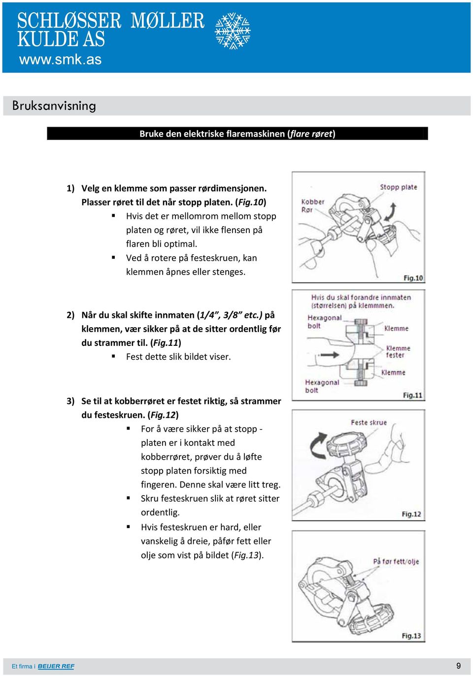 2) Når du skal skifte innmaten (1/4, 3/8 etc.) på klemmen, vær sikker på at de sitter ordentlig før du strammer til. (Fig.11) Fest dette slik bildet viser.