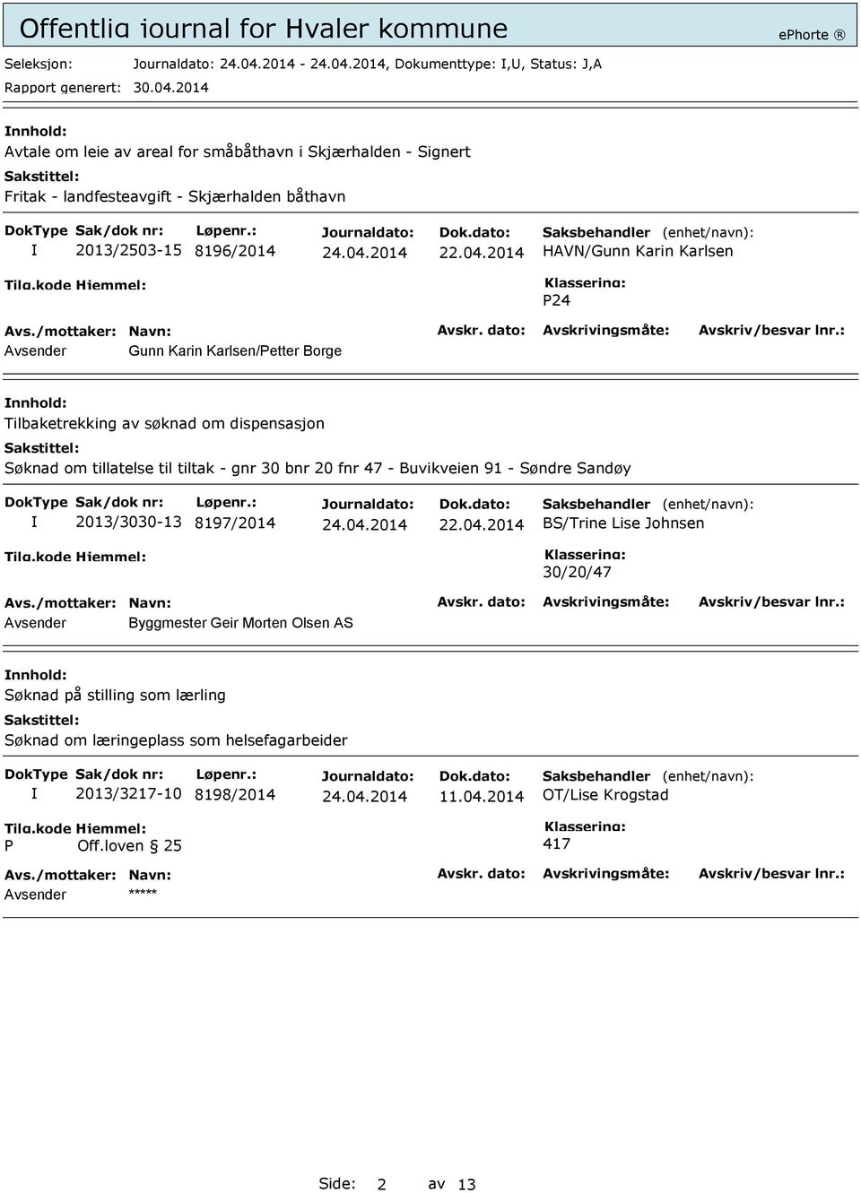 gnr 30 bnr 20 fnr 47 - Buvikveien 91 - Søndre Sandøy 2013/3030-13 8197/2014 BS/Trine Lise Johnsen 30/20/47 Avsender Byggmester Geir Morten Olsen AS Søknad på