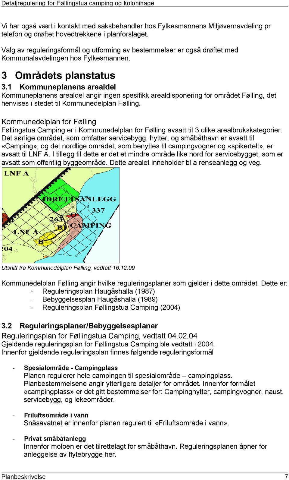 1 Kommuneplanens arealdel Kommuneplanens arealdel angir ingen spesifikk arealdisponering for området Følling, det henvises i stedet til Kommunedelplan Følling.