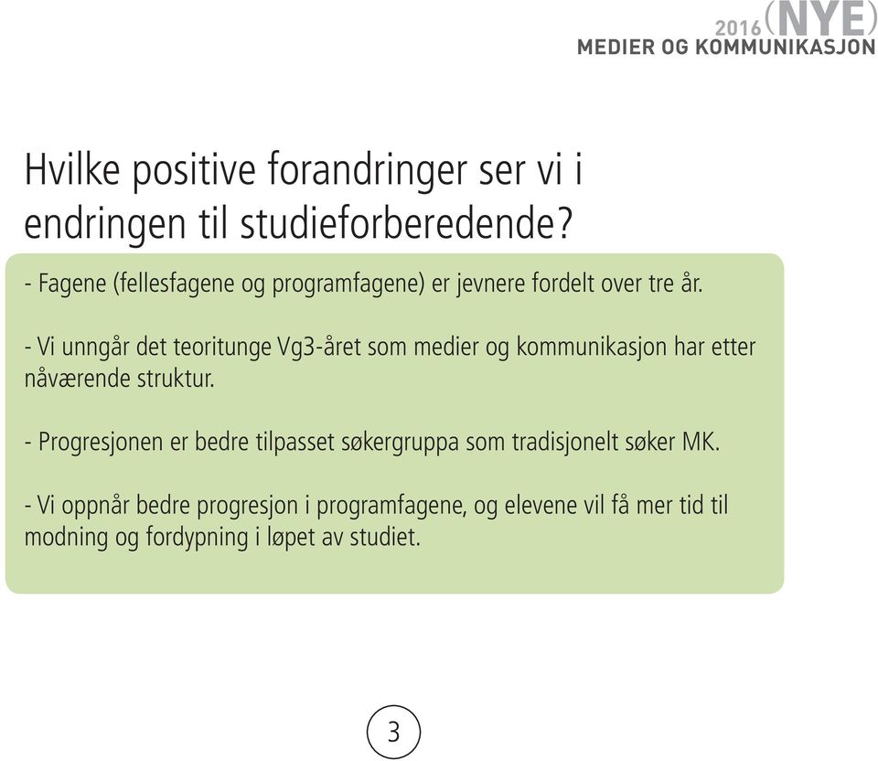 - Vi unngår det teoritunge Vg3-året som medier og kommunikasjon har etter nåværende struktur.