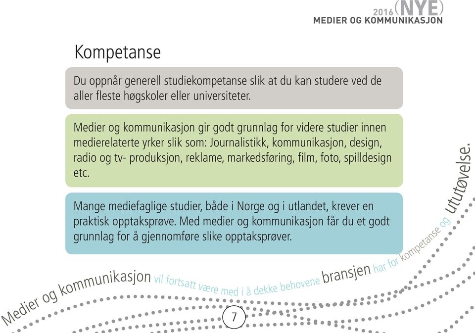 Medier og kommunikasjon gir godt grunnlag for videre studier innen medierelaterte yrker slik som: Journalistikk, kommunikasjon, design, radio og tv-