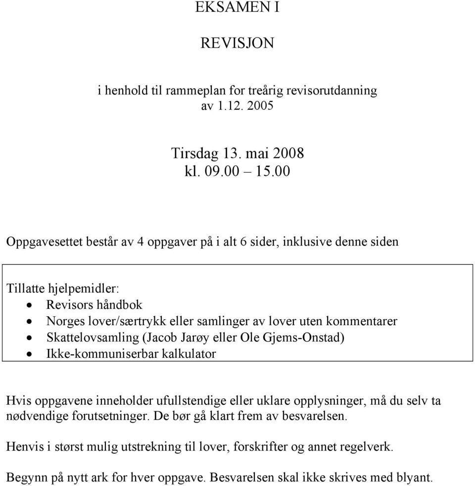 kommentarer Skattelovsamling (Jacob Jarøy eller Ole Gjems-Onstad) Ikke-kommuniserbar kalkulator Hvis oppgavene inneholder ufullstendige eller uklare opplysninger, må du