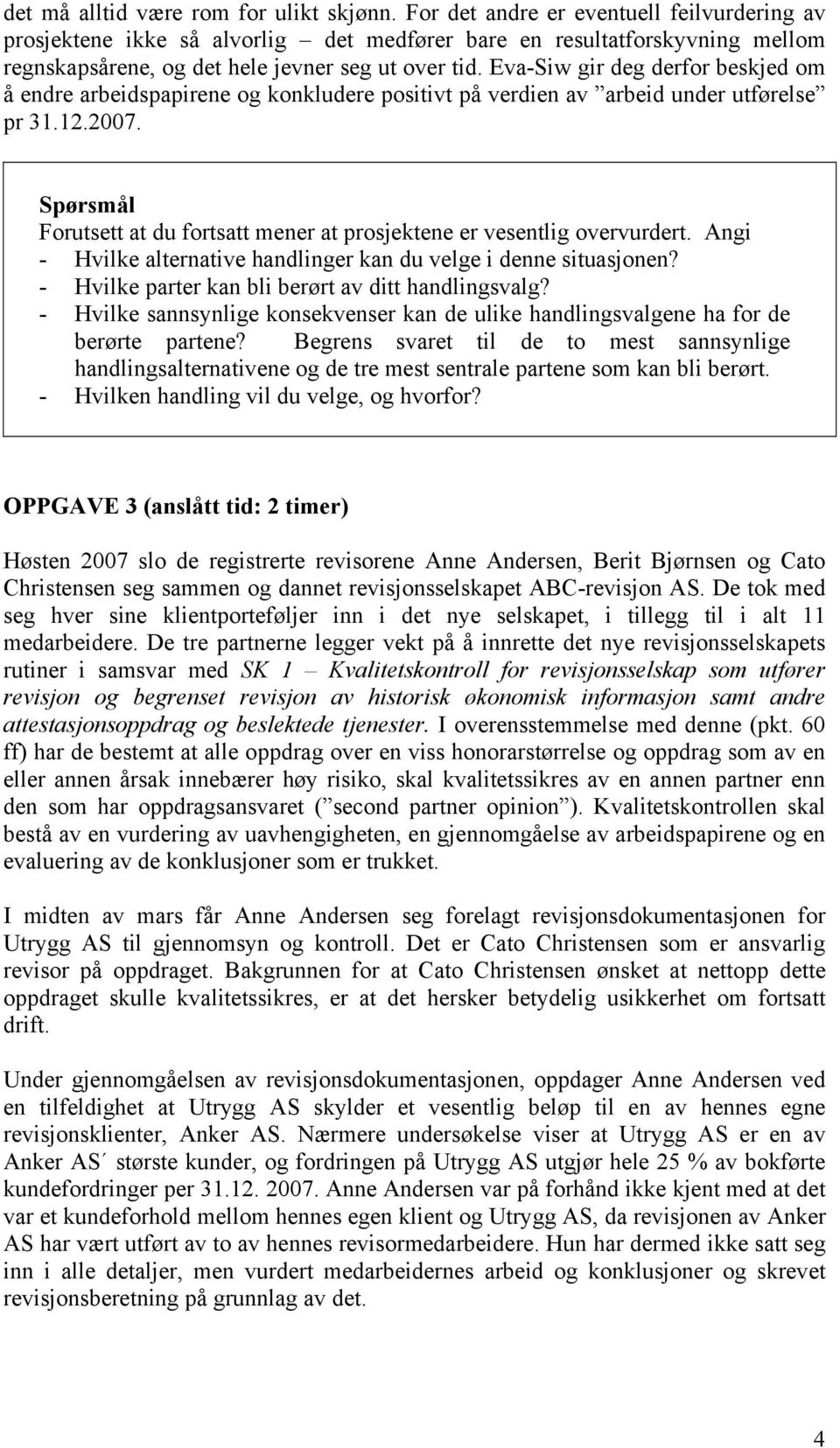 Eva-Siw gir deg derfor beskjed om å endre arbeidspapirene og konkludere positivt på verdien av arbeid under utførelse pr 31.12.2007.