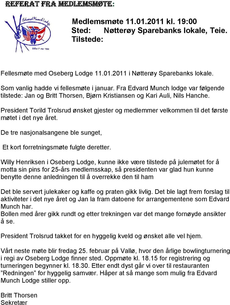 President Torild Trolsrud ønsket gjester og medlemmer velkommen til det første møtet i det nye året. De tre nasjonalsangene ble sunget, Et kort forretningsmøte fulgte deretter.