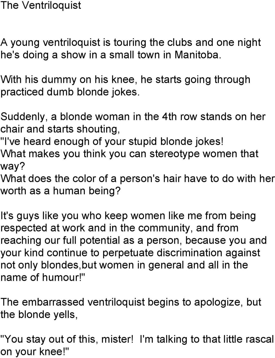 Suddenly, a blonde woman in the 4th row stands on her chair and starts shouting, "I've heard enough of your stupid blonde jokes! What makes you think you can stereotype women that way?