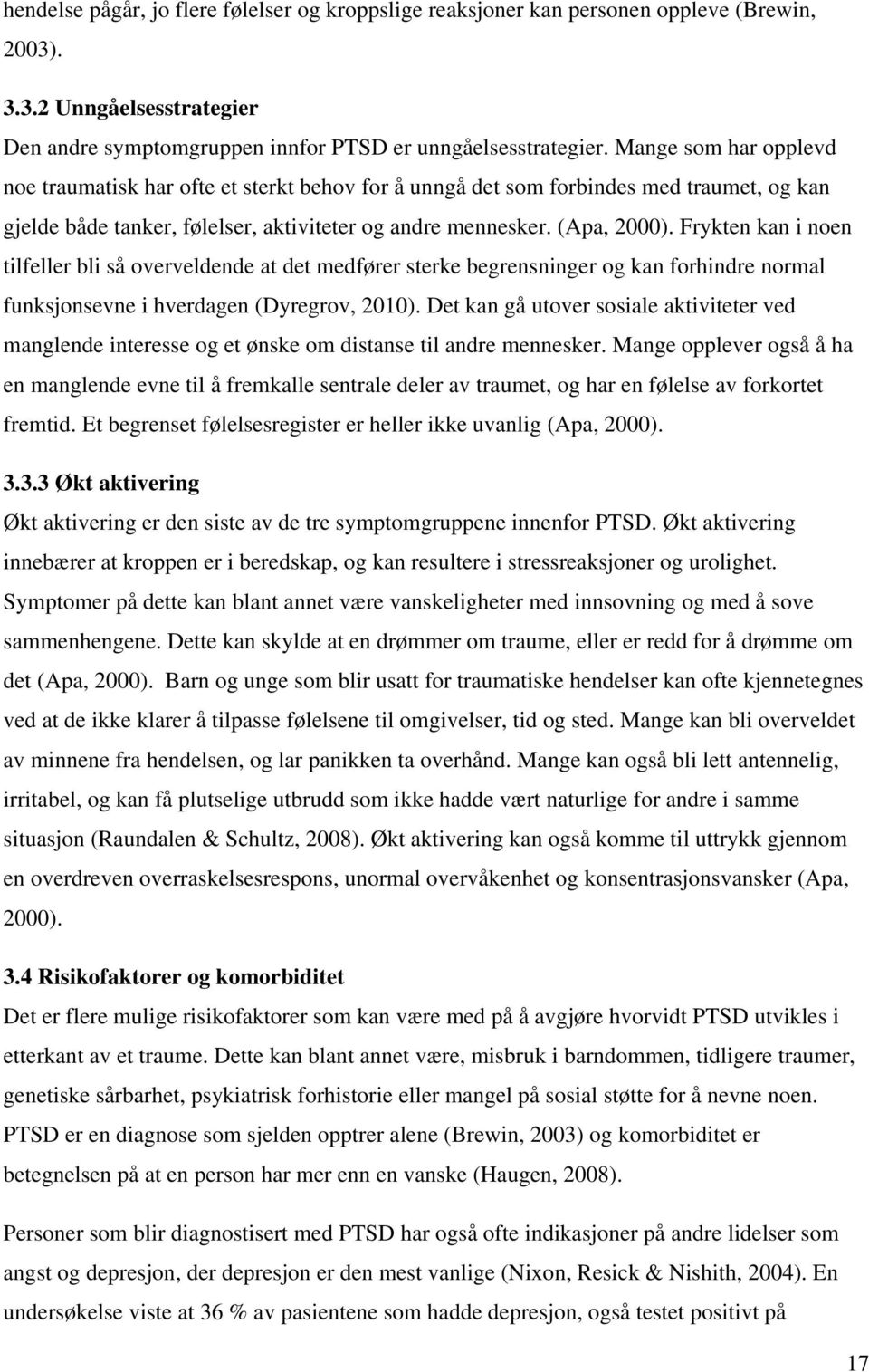 Frykten kan i noen tilfeller bli så overveldende at det medfører sterke begrensninger og kan forhindre normal funksjonsevne i hverdagen (Dyregrov, 2010).