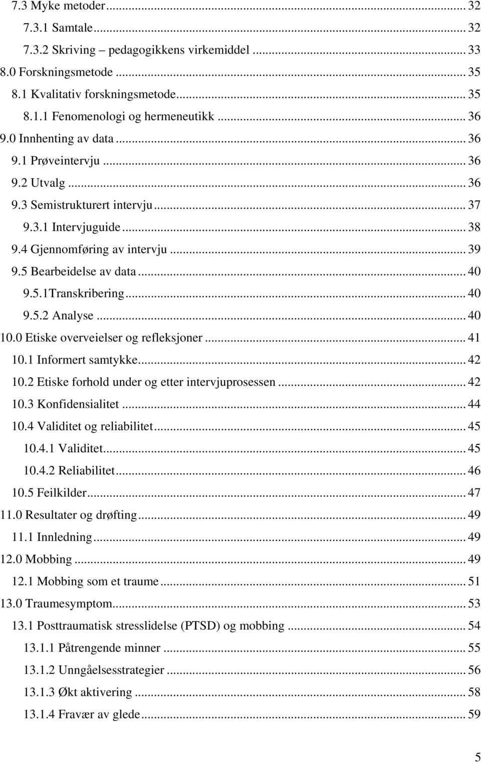 .. 40 9.5.2 Analyse... 40 10.0 Etiske overveielser og refleksjoner... 41 10.1 Informert samtykke... 42 10.2 Etiske forhold under og etter intervjuprosessen... 42 10.3 Konfidensialitet... 44 10.