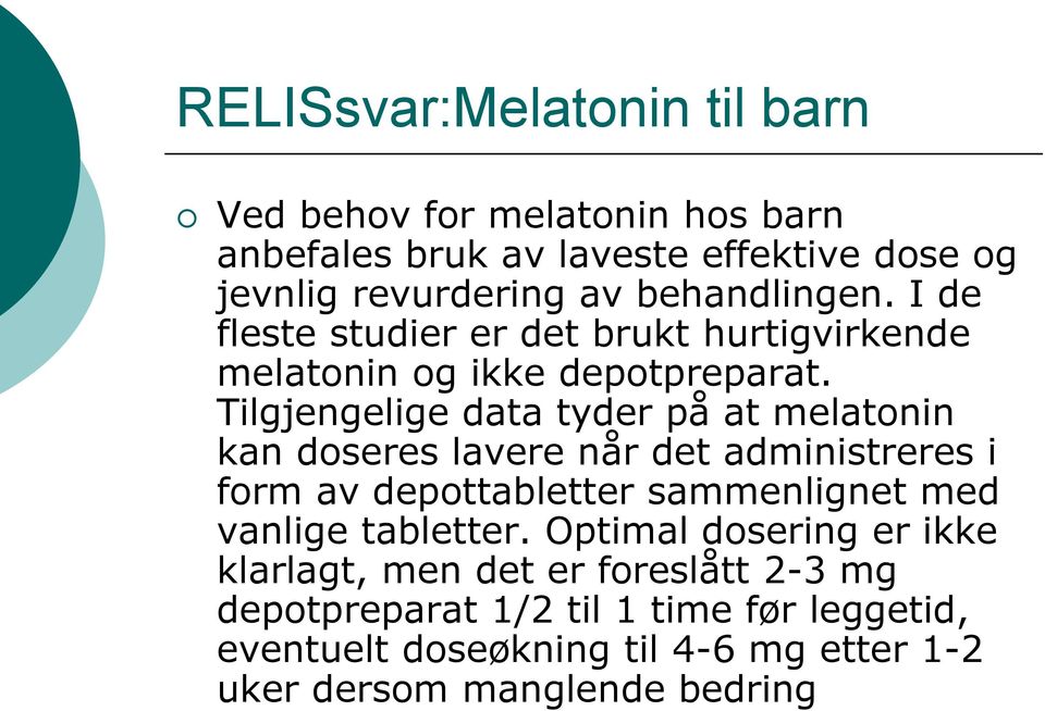 Tilgjengelige data tyder på at melatonin kan doseres lavere når det administreres i form av depottabletter sammenlignet med vanlige