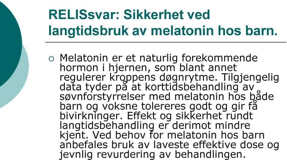 Tilgjengelig data tyder på at korttidsbehandling av søvnforstyrrelser med melatonin hos både barn og voksne tolereres godt