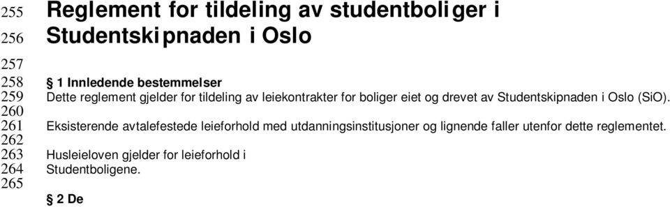 Studentskipnaden i Oslo (SiO). Eksisterende avtalefestede leieforhold med utdanningsinstitusjoner og lignende faller utenfor dette reglementet. Husleieloven gjelder for leieforhold i Studentboligene.