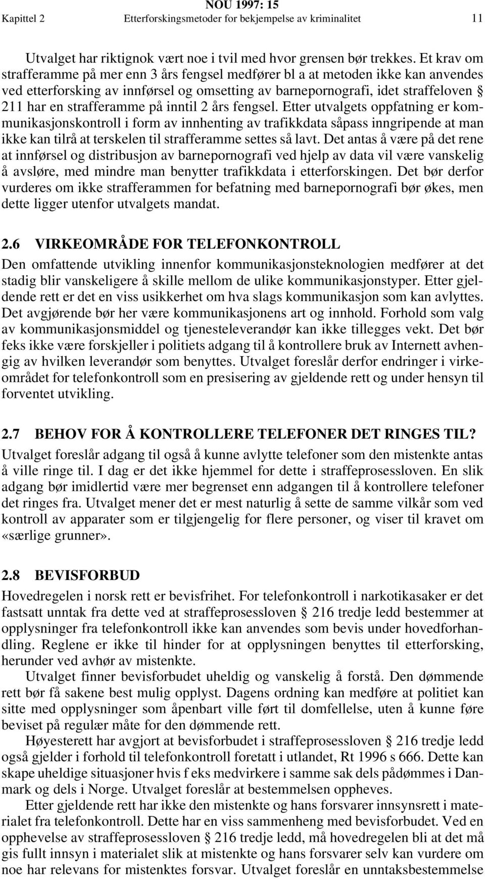 på inntil 2 års fengsel. Etter utvalgets oppfatning er kommunikasjonskontroll i form av innhenting av trafikkdata såpass inngripende at man ikke kan tilrå at terskelen til strafferamme settes så lavt.