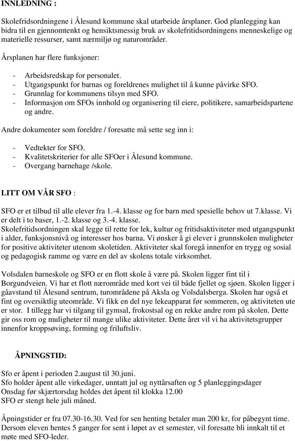 Årsplanen har flere funksjoner: - Arbeidsredskap for personalet. - Utgangspunkt for barnas og foreldrenes mulighet til å kunne påvirke SFO. - Grunnlag for kommunens tilsyn med SFO.