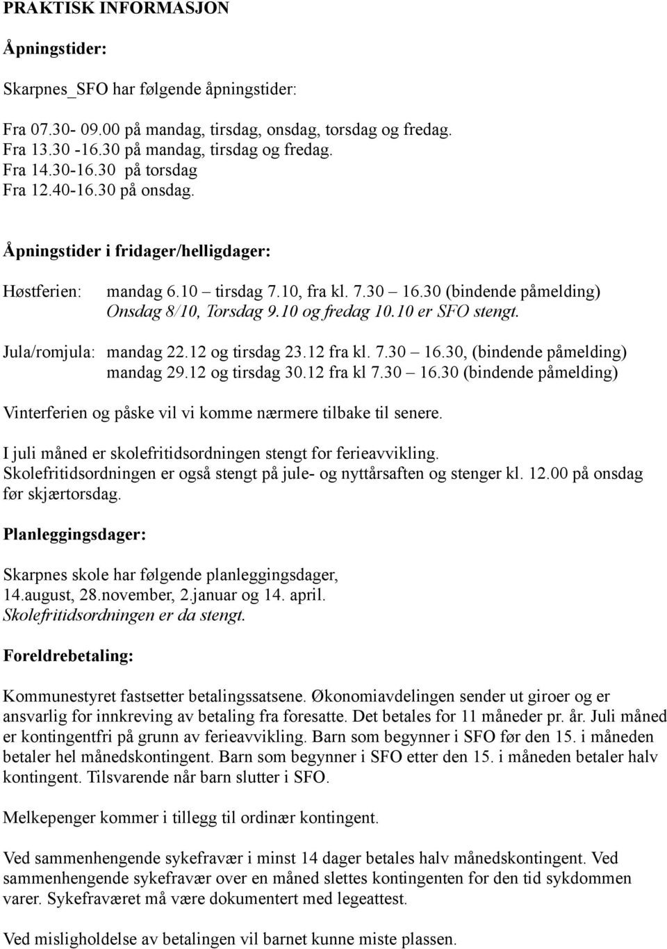 Jula/romjula: mandag 22.12 og tirsdag 23.12 fra kl. 7.30 16.30, (bindende påmelding) mandag 29.12 og tirsdag 30.12 fra kl 7.30 16.30 (bindende påmelding) Vinterferien og påske vil vi komme nærmere tilbake til senere.