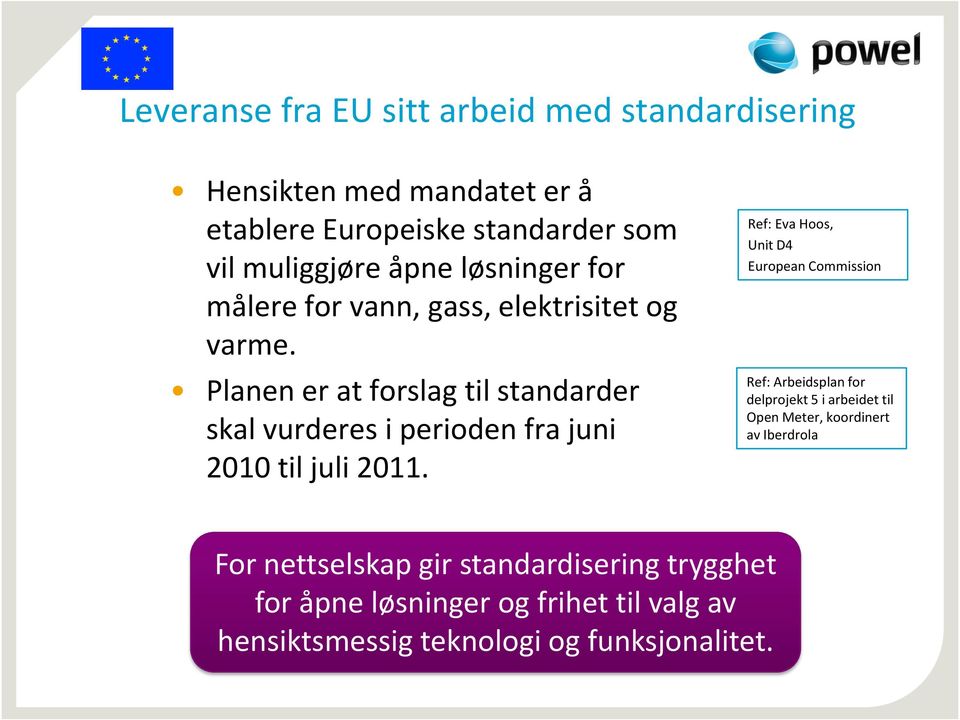 Planen er at forslag til standarder skal vurderes i perioden fra juni 2010 til juli 2011.