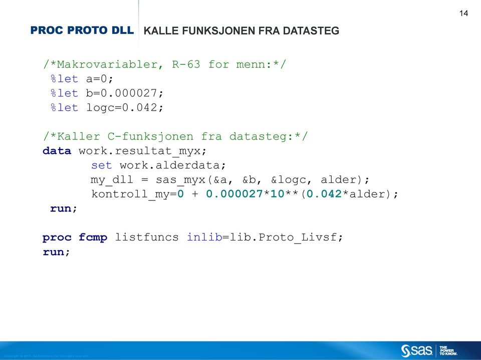 042; /*Kaller C-funksjonen fra datasteg:*/ data work.resultat_myx; set work.