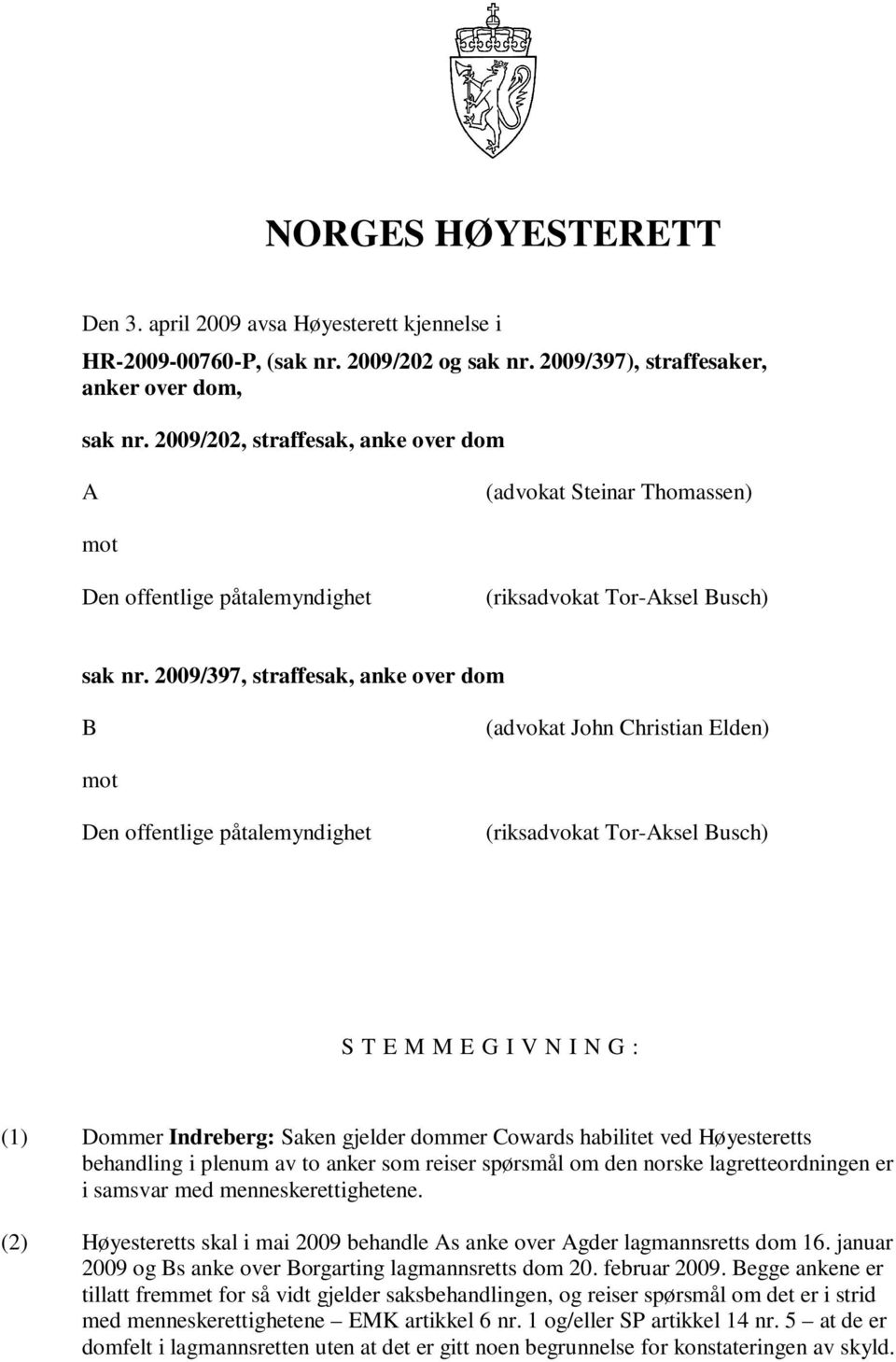 2009/397, straffesak, anke over dom B (advokat John Christian Elden) mot Den offentlige påtalemyndighet (riksadvokat Tor-Aksel Busch) S T E M M E G I V N I N G : (1) Dommer Indreberg: Saken gjelder