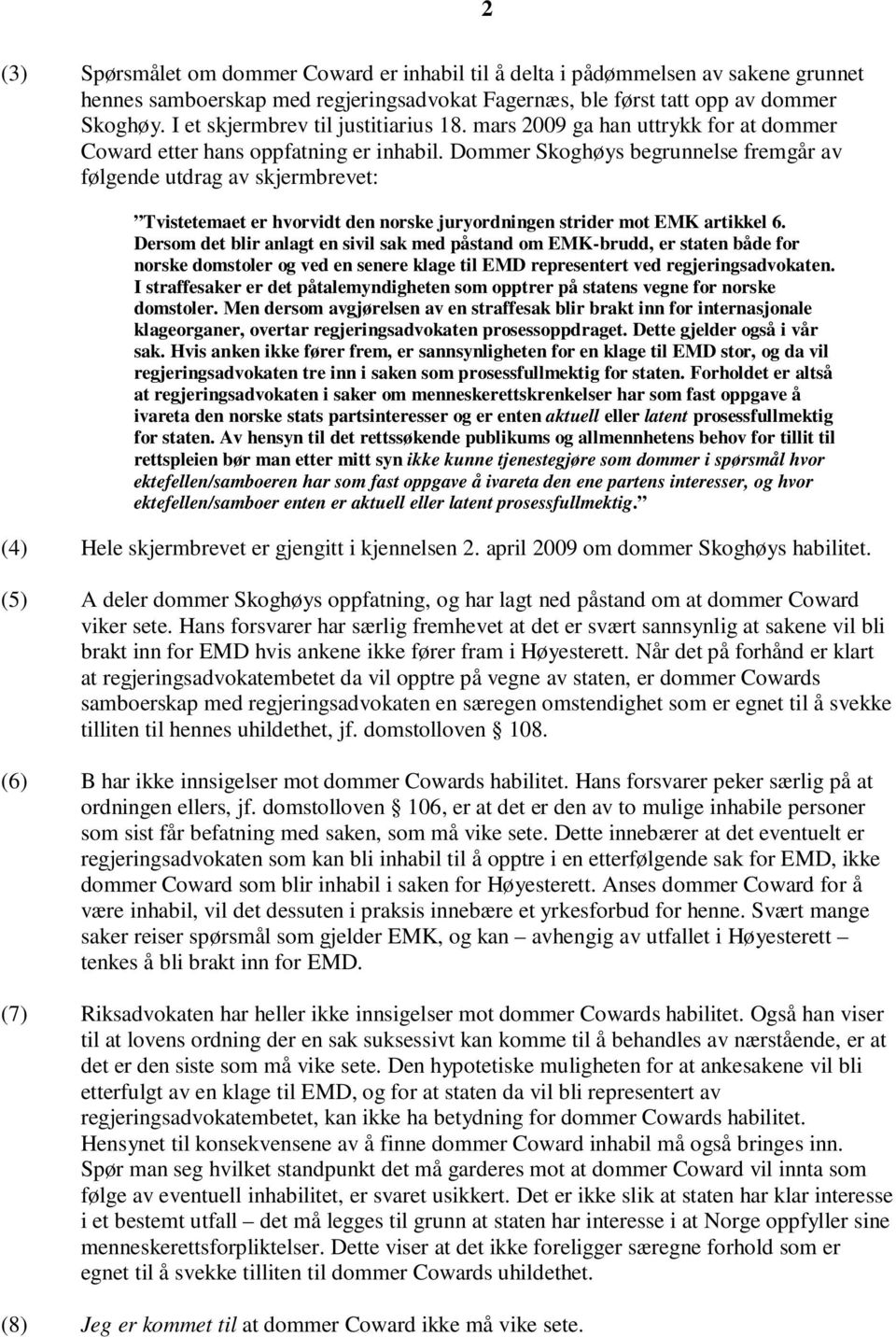Dommer Skoghøys begrunnelse fremgår av følgende utdrag av skjermbrevet: Tvistetemaet er hvorvidt den norske juryordningen strider mot EMK artikkel 6.