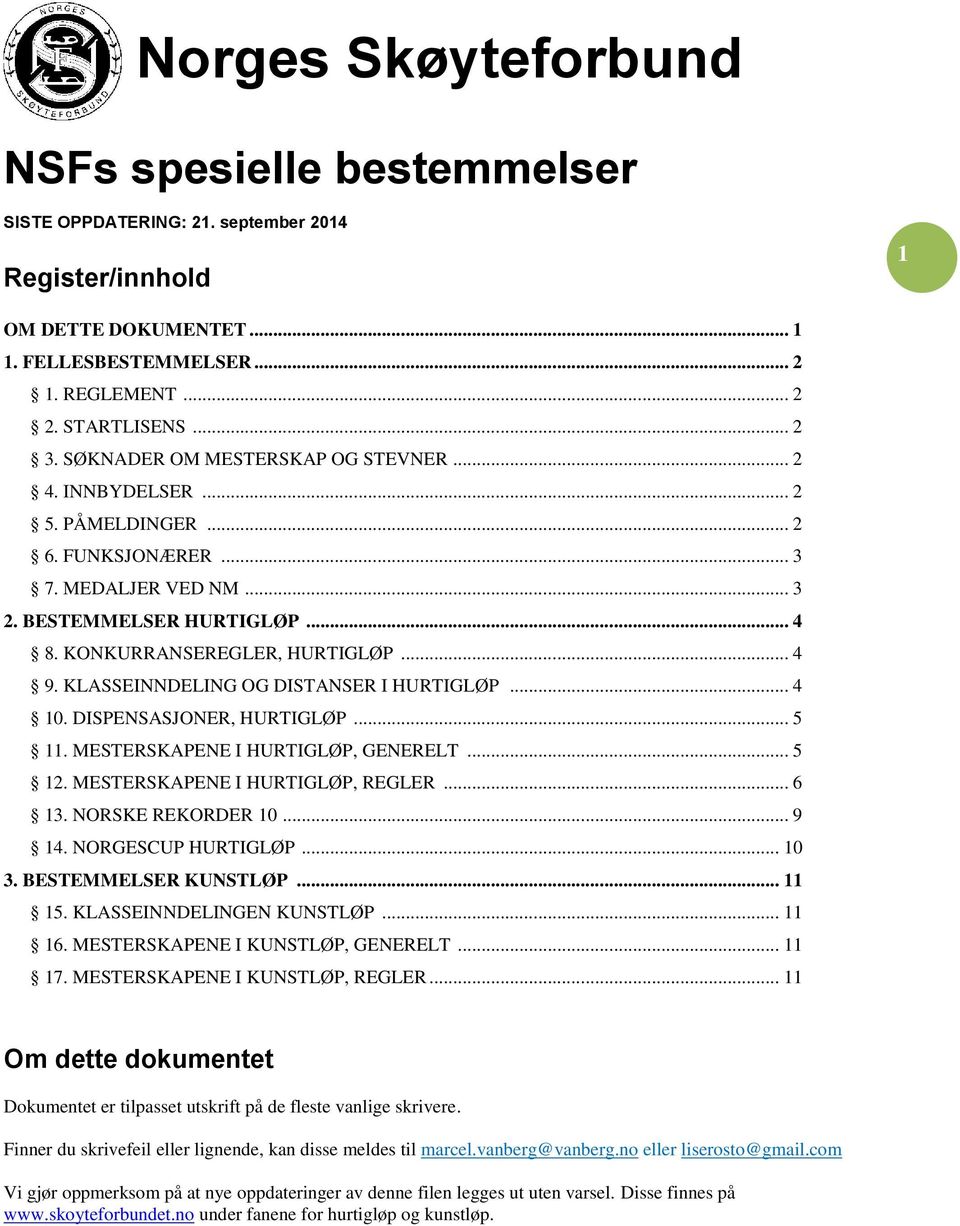 KLASSEINNDELING OG DISTANSER I HURTIGLØP... 4 10. DISPENSASJONER, HURTIGLØP... 5 11. MESTERSKAPENE I HURTIGLØP, GENERELT... 5 12. MESTERSKAPENE I HURTIGLØP, REGLER... 6 13. NORSKE REKORDER 10... 9 14.