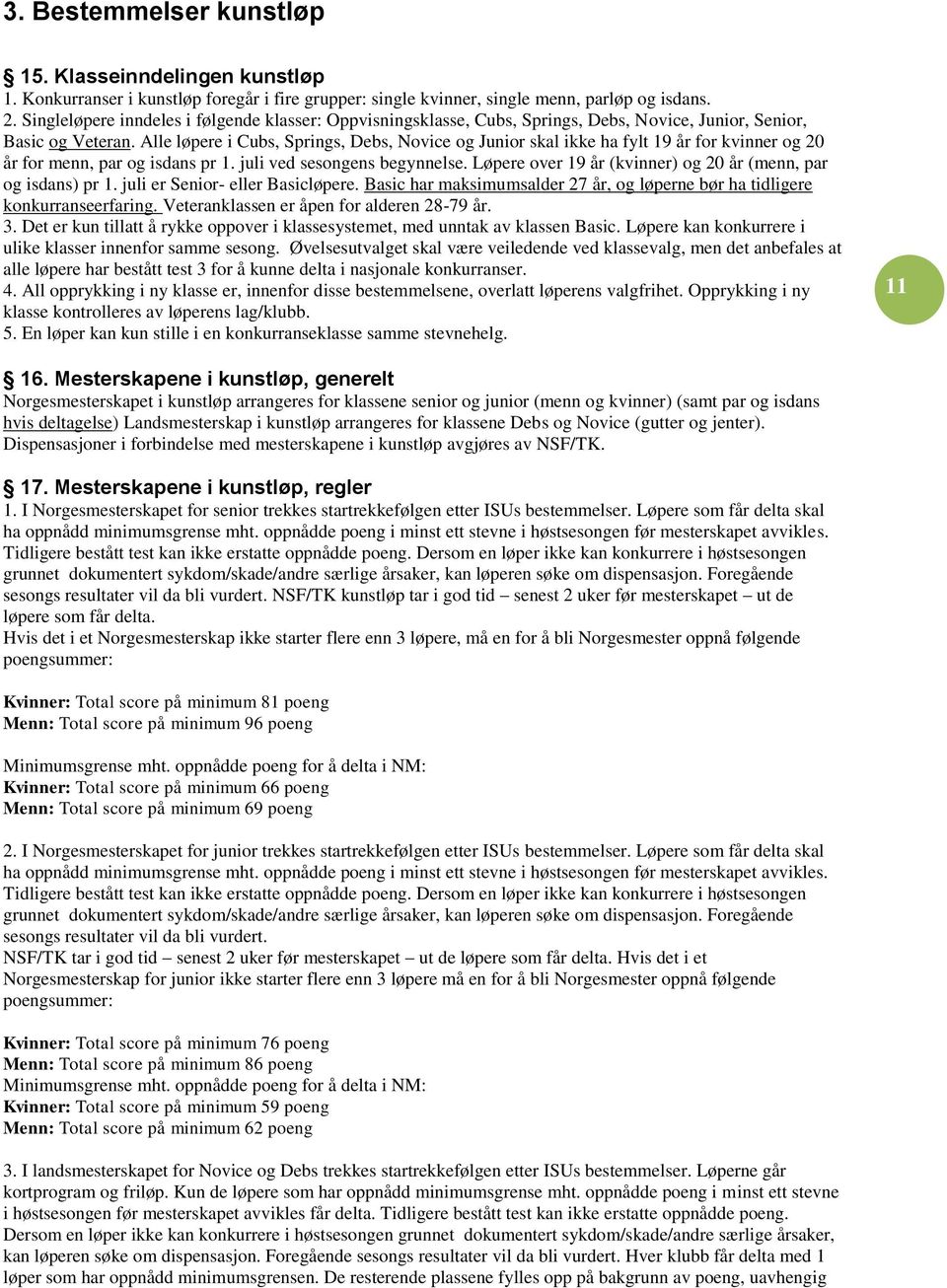 Alle løpere i Cubs, Springs, Debs, Novice og Junior skal ikke ha fylt 19 år for kvinner og 20 år for menn, par og isdans pr 1. juli ved sesongens begynnelse.