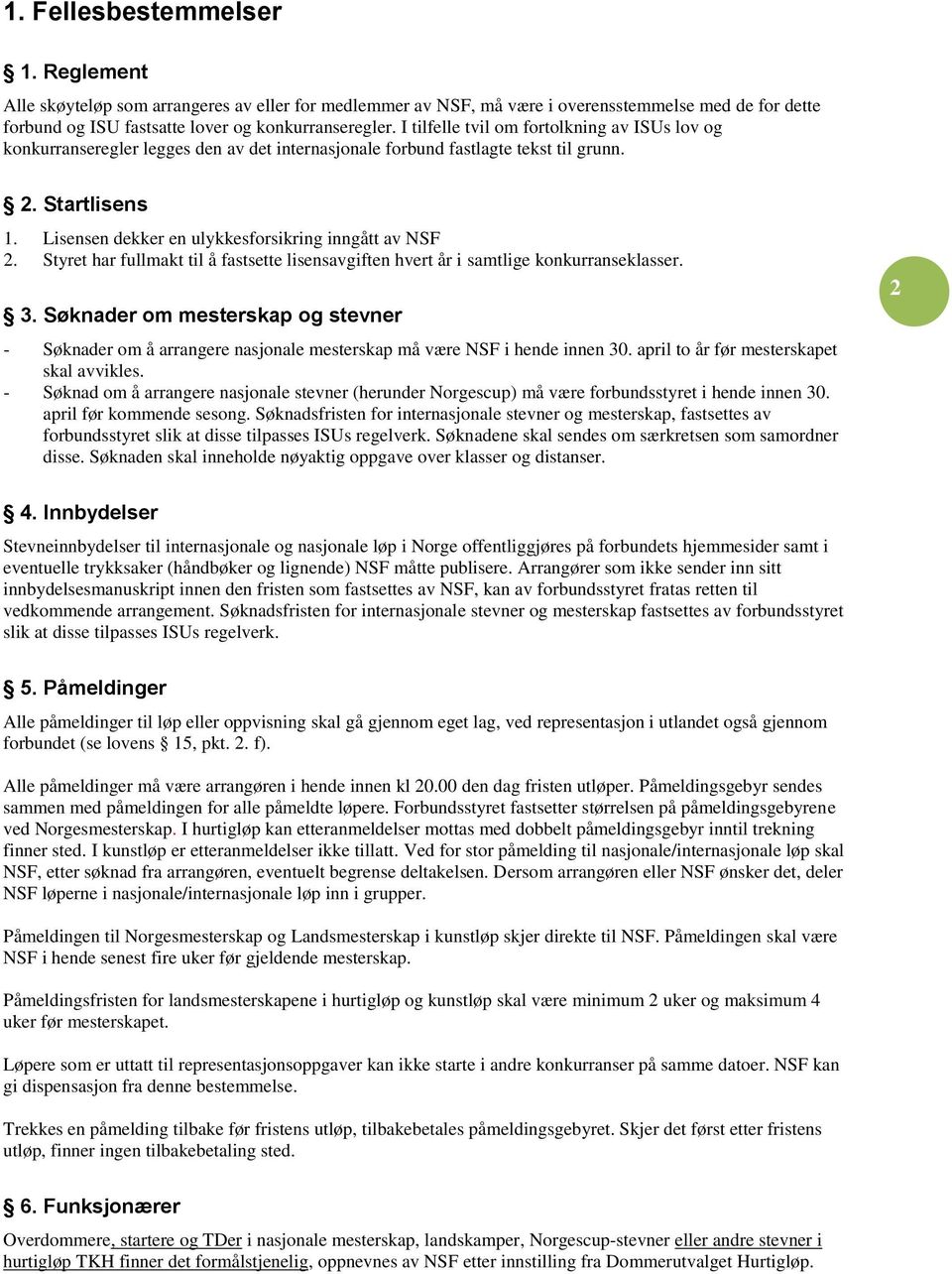 Lisensen dekker en ulykkesforsikring inngått av NSF 2. Styret har fullmakt til å fastsette lisensavgiften hvert år i samtlige konkurranseklasser. 3.