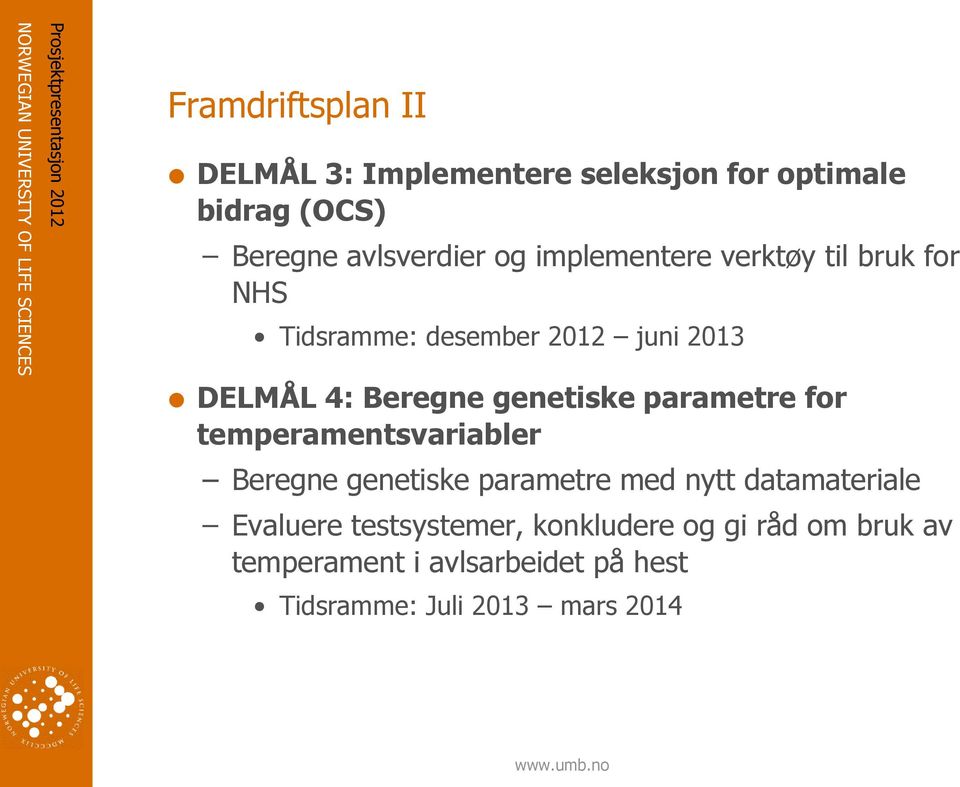 parametre for temperamentsvariabler Beregne genetiske parametre med nytt datamateriale Evaluere