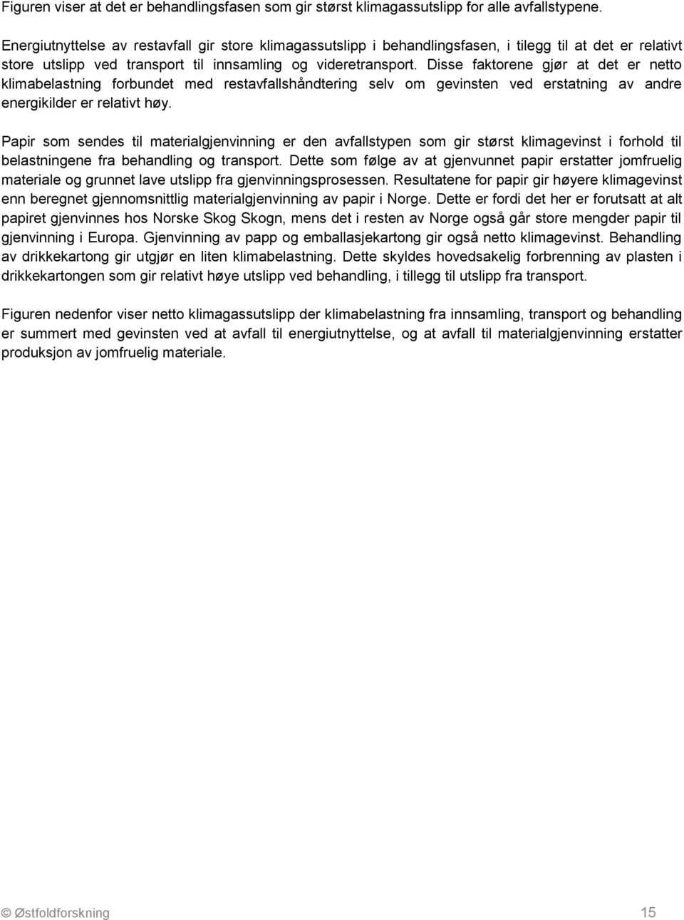 Disse faktorene gjør at det er netto klimabelastning forbundet med restavfallshåndtering selv om gevinsten ved erstatning av andre energikilder er relativt høy.