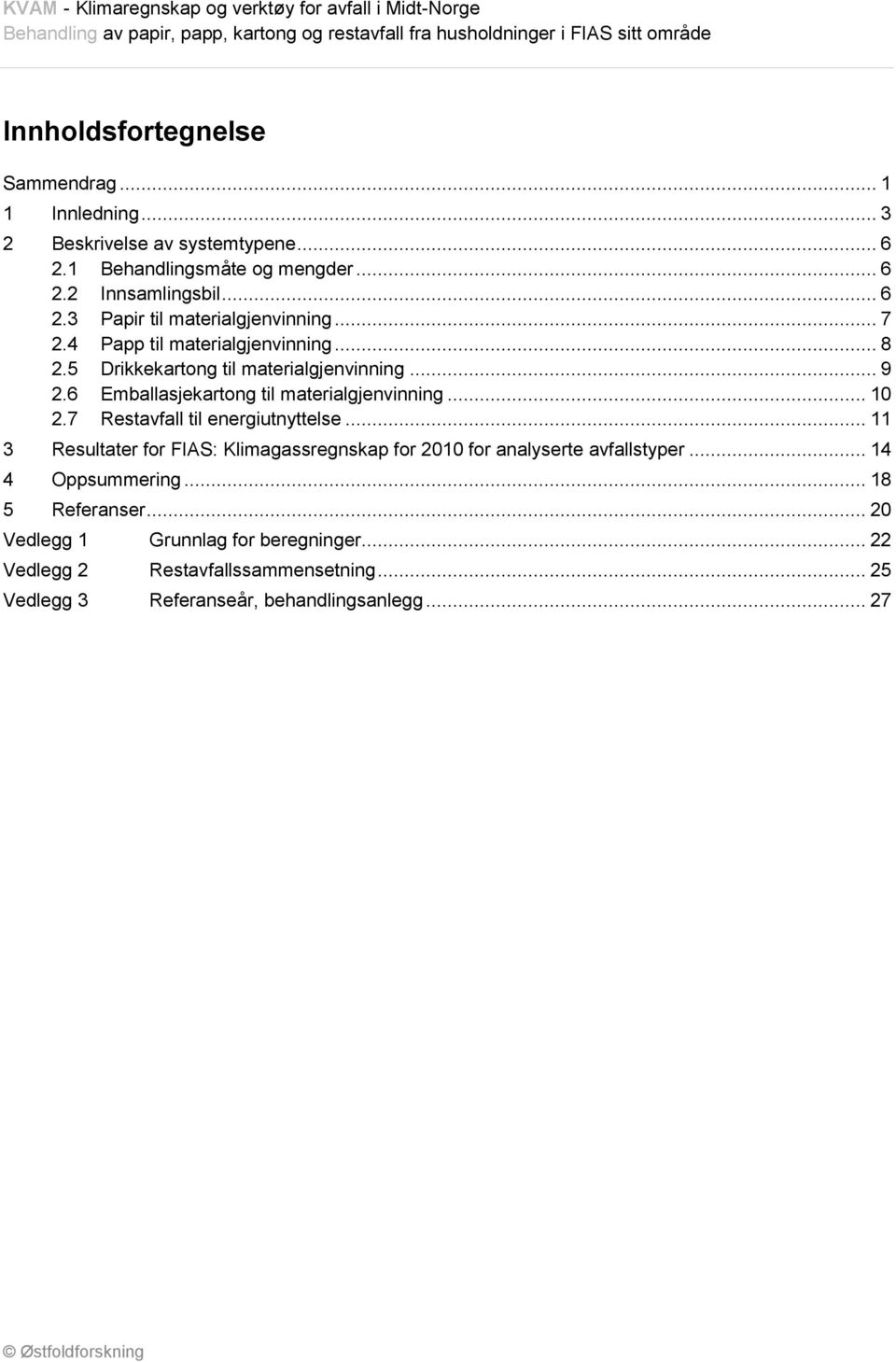 5 Drikkekartong til materialgjenvinning... 9 2.6 Emballasjekartong til materialgjenvinning... 10 2.7 Restavfall til energiutnyttelse.