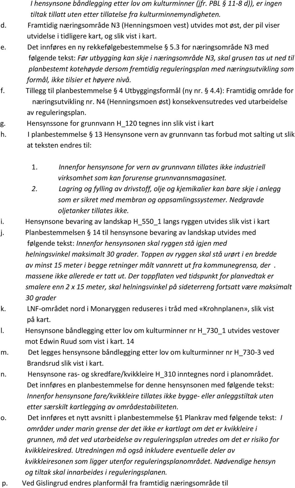 3 for næringsområde N3 med følgende tekst: Før utbygging kan skje i næringsområde N3, skal grusen tas ut ned til planbestemt kotehøyde dersom fremtidig reguleringsplan med næringsutvikling som