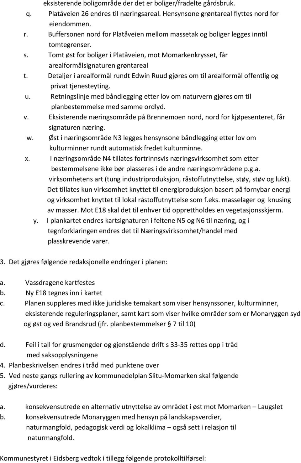 Detaljer i arealformål rundt Edwin Ruud gjøres om til arealformål offentlig og privat tjenesteyting. u.