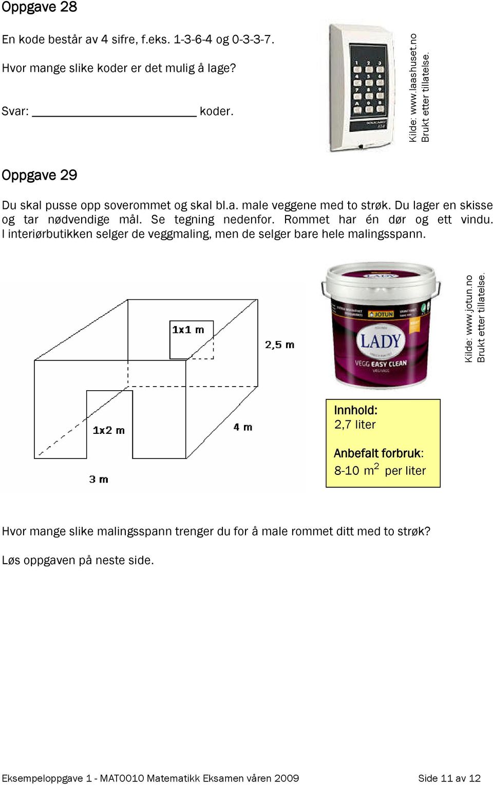 I interiørbutikken selger de veggmaling, men de selger bare hele malingsspann. Kilde: www.jotun.no Brukt etter tillatelse.