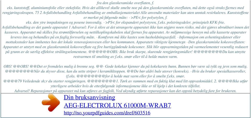 75 2 Avfallsbehandling Avfallsbehandling av emballasjematerialet Alle anvendte materialer kan uten unntak resirkuleres. Kunststoffene er merket på følgende måte: >PE< for polyetylen, f. eks.