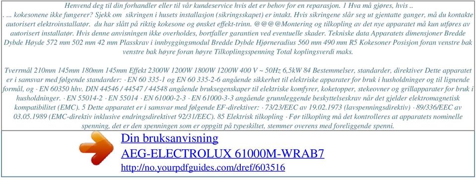 du har slått på riktig kokesone og ønsket effekt-trinn. @@@@Montering og tilkopling av det nye apparatet må kun utføres av autorisert installatør.