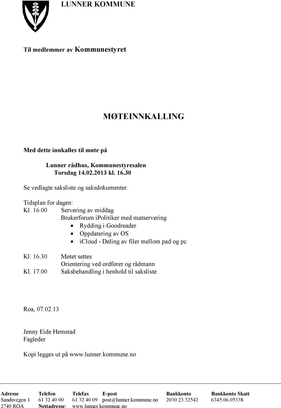 00 Servering av middag Brukerforum ipolitiker med matservering Rydding i Goodreader Oppdatering av OS icloud - Deling av filer mellom pad og pc Kl. 16.30 Kl. 17.