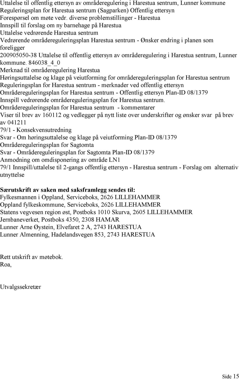som foreligger 200905050-38 Uttalelse til offentlig ettersyn av områderegulering i Harestua sentrum, Lunner kommune.