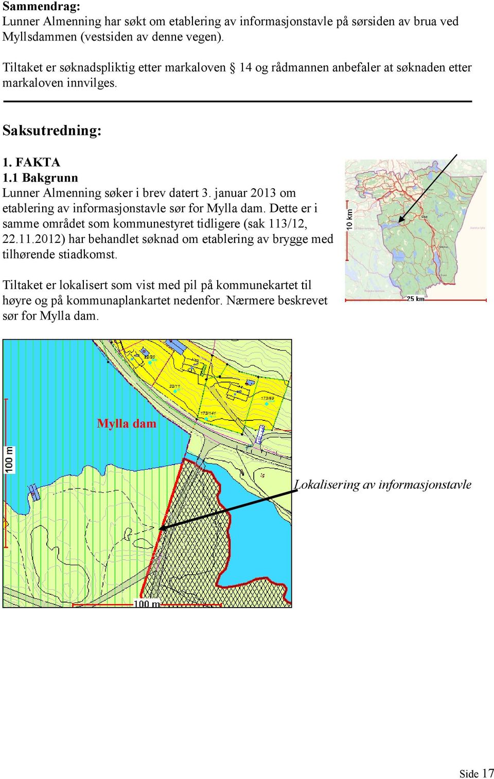 1 Bakgrunn Lunner Almenning søker i brev datert 3. januar 2013 om etablering av informasjonstavle sør for Mylla dam.