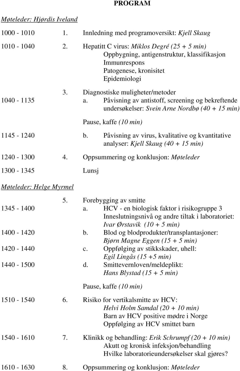 Påvisning av antistoff, screening og bekreftende undersøkelser: Svein Arne Nordbø (40 + 15 min) Pause, kaffe (10 min) 1145-1240 b.