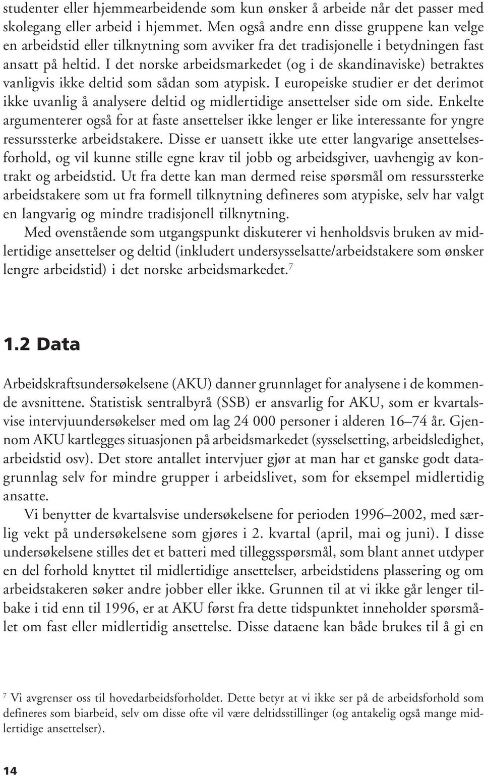 I det norske arbeidsmarkedet (og i de skandinaviske) betraktes vanligvis ikke deltid som sådan som atypisk.