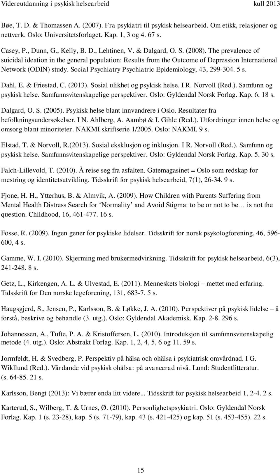 Social Psychiatry Psychiatric Epidemiology, 43, 299-304. 5 s. Dahl, E. & Friestad, C. (2013). Sosial ulikhet og psykisk helse. I R. Norvoll (Red.). Samfunn og psykisk helse.