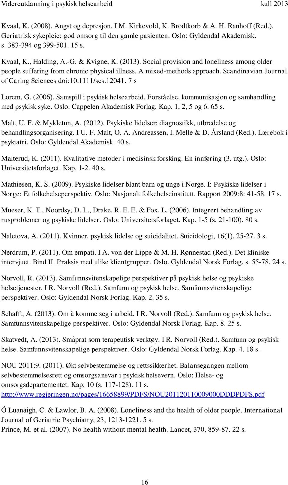 Scandinavian Journal of Caring Sciences doi:10.1111/scs.12041. 7 s Lorem, G. (2006). Samspill i psykisk helsearbeid. Forståelse, kommunikasjon og samhandling med psykisk syke.