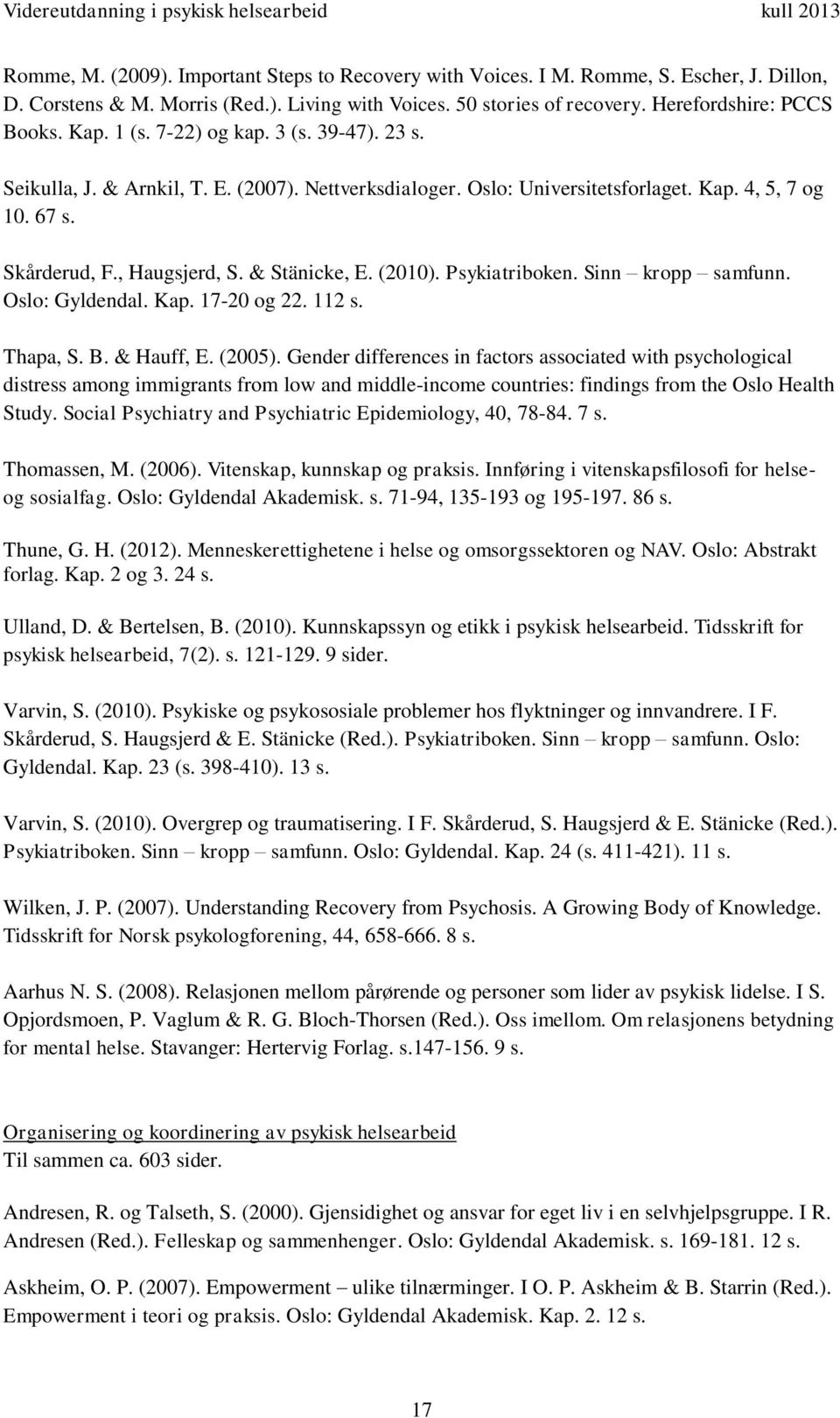 (2010). Psykiatriboken. Sinn kropp samfunn. Oslo: Gyldendal. Kap. 17-20 og 22. 112 s. Thapa, S. B. & Hauff, E. (2005).