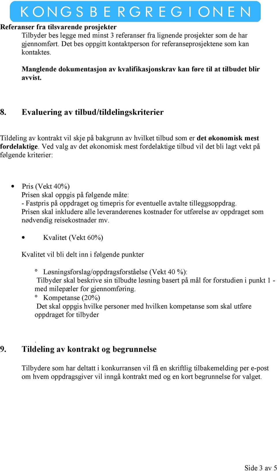 Evaluering av tilbud/tildelingskriterier Tildeling av kontrakt vil skje på bakgrunn av hvilket tilbud som er det økonomisk mest fordelaktige.