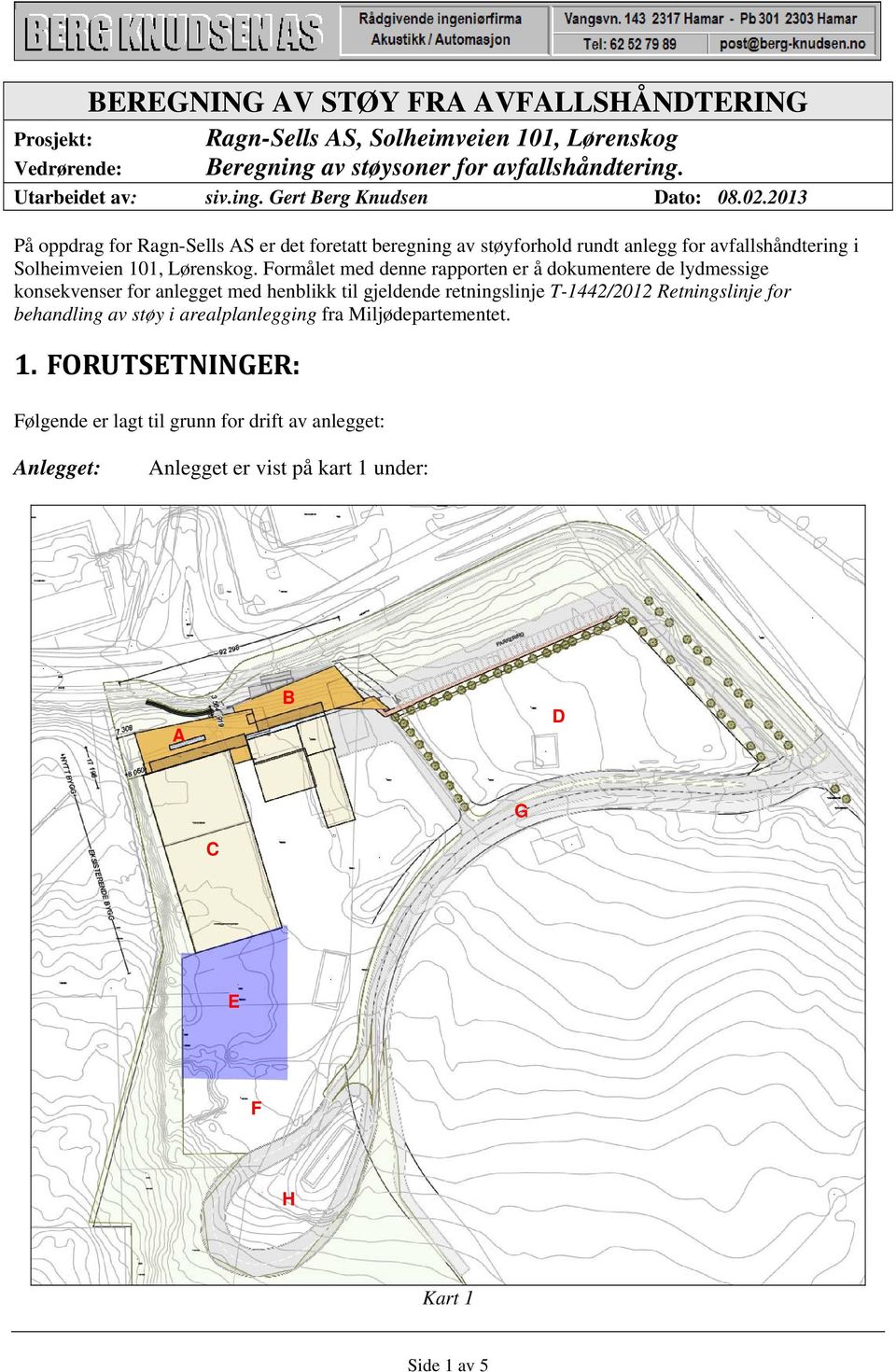 Formålet med denne rapporten er å dokumentere de lydmessige konsekvenser for anlegget med henblikk til gjeldende retningslinje T-1442/2012 Retningslinje for behandling av støy i