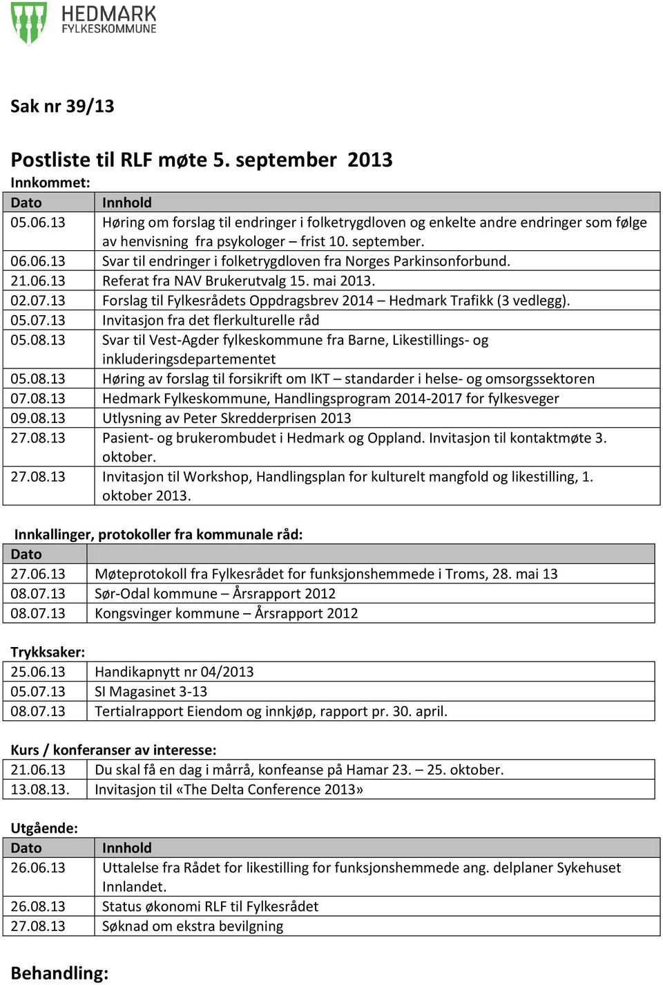 06.13 Svar til endringer i folketrygdloven fra Norges Parkinsonforbund. 21.06.13 Referat fra NAV Brukerutvalg 15. mai 2013. 02.07.